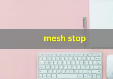 mesh stop